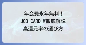 JCB CARD Wのおすすめを徹底解説！年会費永年無料と高還元率の魅力、選び方