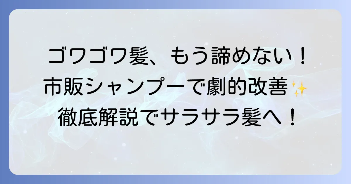 ゴワゴワ髪を市販シャンプーでしっとりまとまる髪へ！選び方と原因を徹底解説