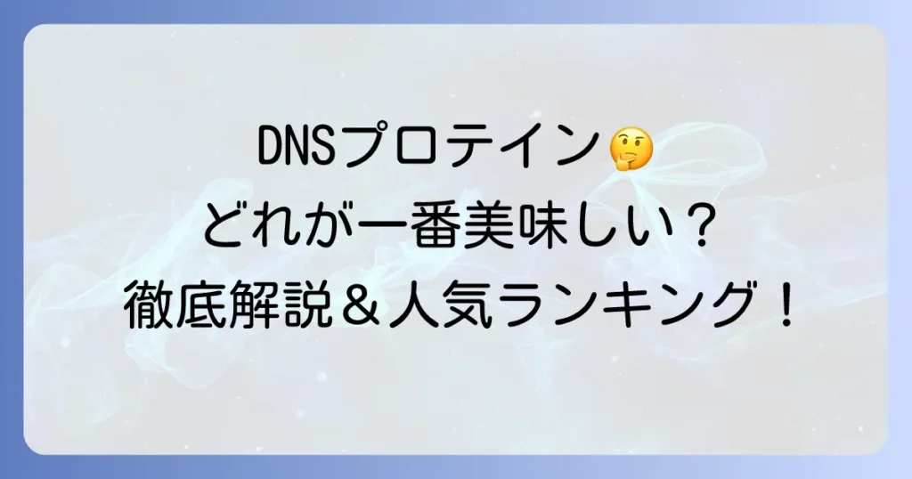 DNSプロテインで一番美味しいのはどれ？失敗しない選び方と飲み方を徹底解説
