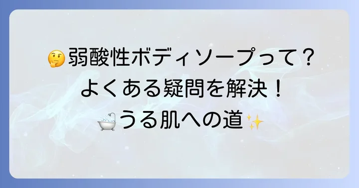 弱酸性ボディソープに関するよくある質問