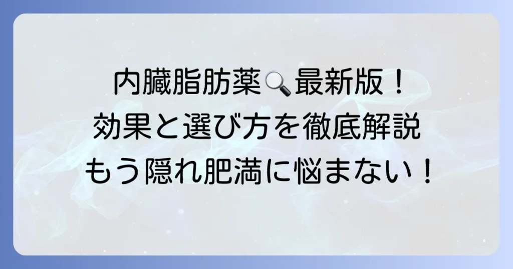 内臓脂肪を落とす薬ランキング！市販薬から処方薬まで、効果と選び方を徹底解説