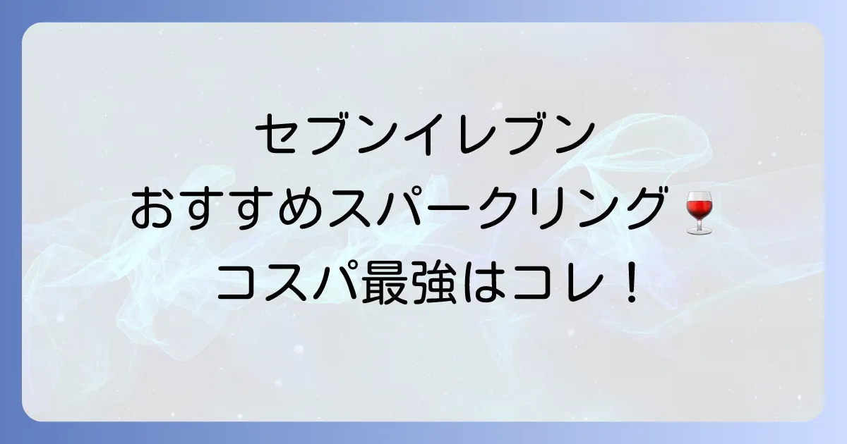 セブンイレブンのスパークリングワインおすすめ！高コスパで美味しい一本を見つけよう