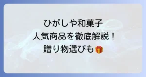 ひがしやの和菓子：おすすめ人気商品を徹底解説！贈り物や自分へのご褒美に