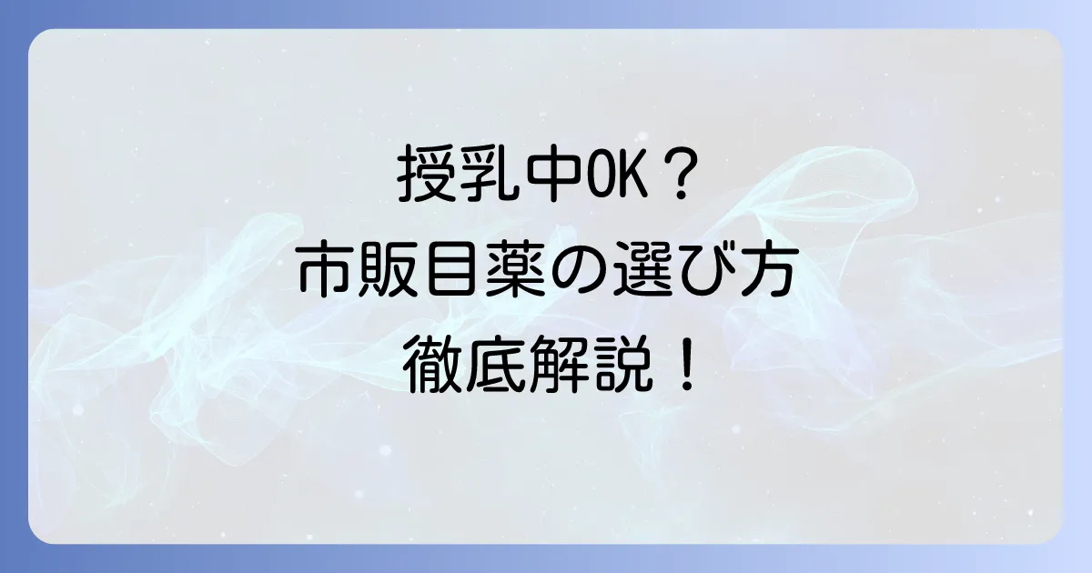 授乳中でも使える市販目薬のおすすめは？選び方と注意点を徹底解説