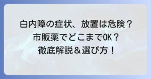 白内障の市販目薬のおすすめは？症状緩和と進行抑制の選び方を徹底解説