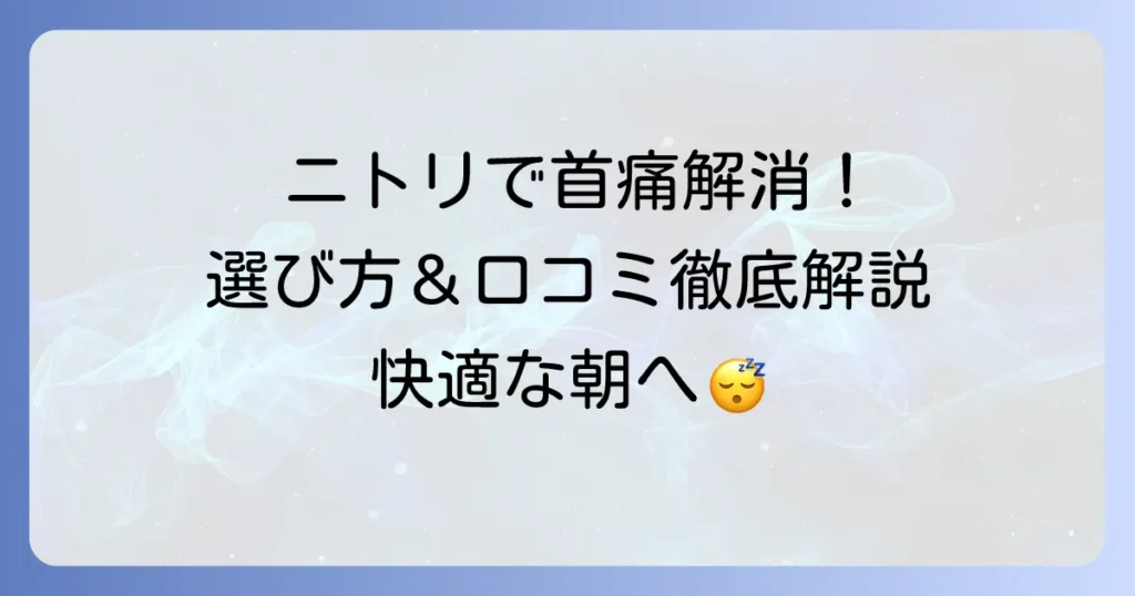 首が痛くならない枕はニトリで探せる？口コミと選び方を徹底解説