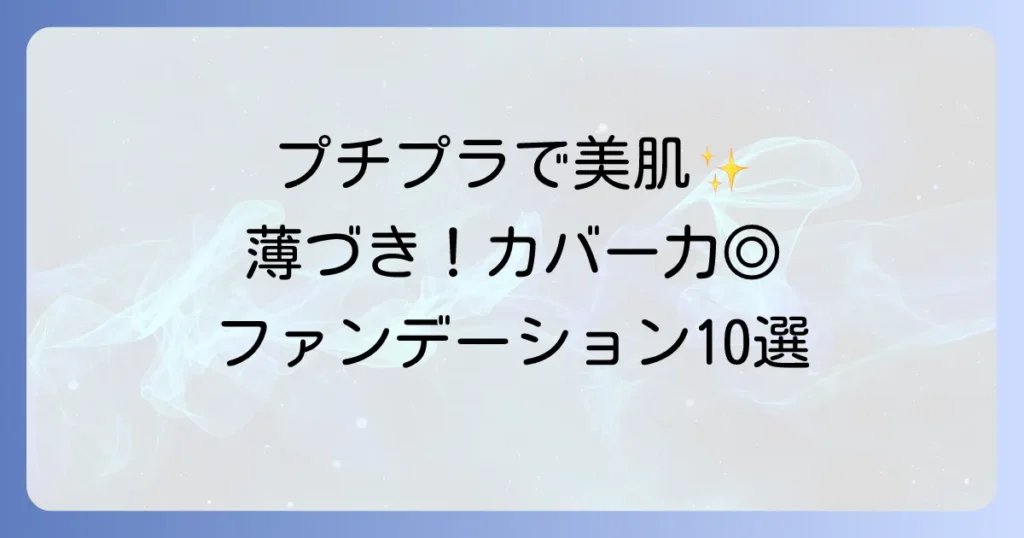 薄づきなのにカバー力のあるプチプラファンデーションおすすめ10選！崩れにくい選び方も徹底解説