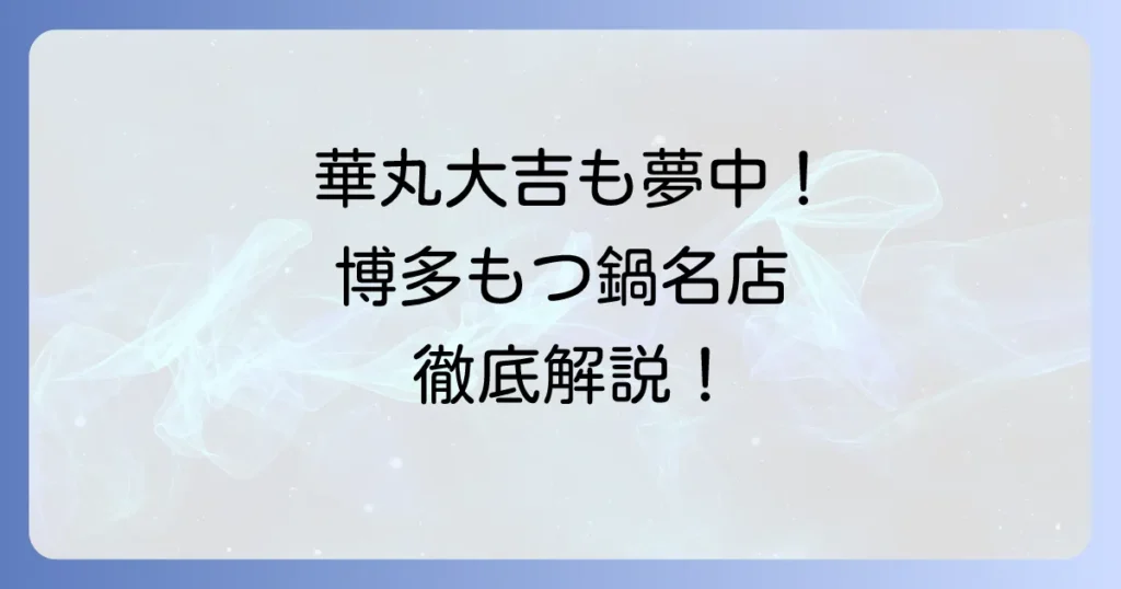 博多華丸・大吉おすすめのもつ鍋店を徹底解説！地元愛あふれる名店の選び方