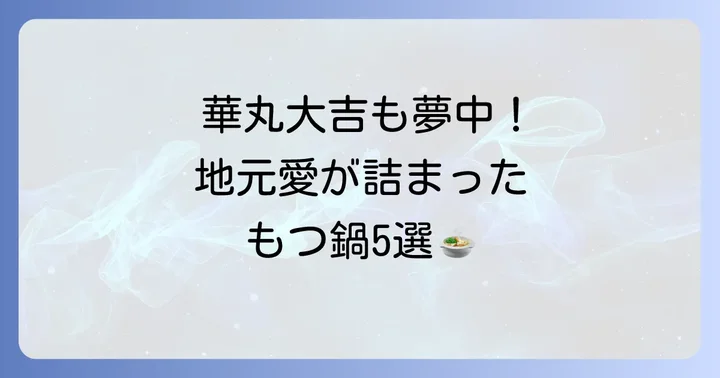 博多華丸大吉がおすすめするもつ鍋店【厳選5選】