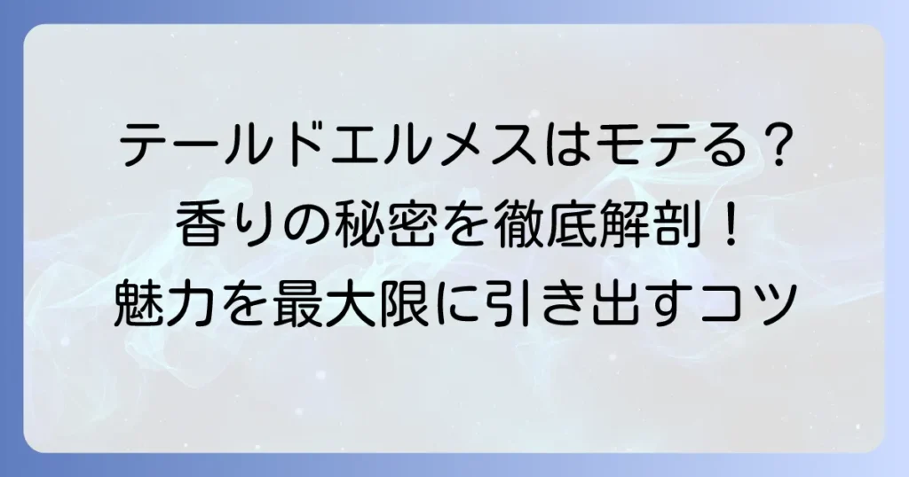 テールドエルメスはなぜモテる？女性が惹かれる香りの秘密と魅力を徹底解説