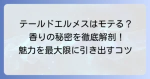 テールドエルメスはなぜモテる？女性が惹かれる香りの秘密と魅力を徹底解説