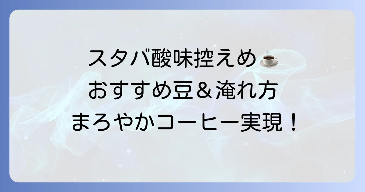 スタバコーヒー豆で酸味少ない種類と自宅でまろやかに淹れる方法