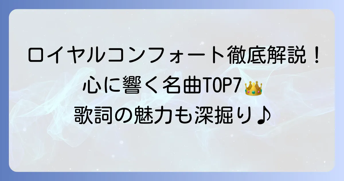 ロイヤルコンフォートの人気曲を徹底解説！心に響く名曲を厳選紹介