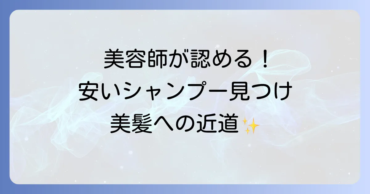 美容師が認める市販シャンプーは安い！ドラッグストアで買える本当に良いシャンプーを見つける方法