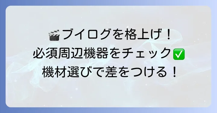 ブイログカメラと合わせて揃えたい周辺機器