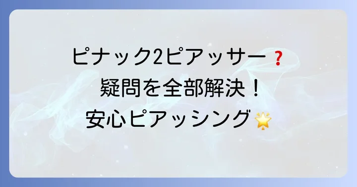 ピナック2ピアッサーに関するよくある質問