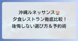 ルネッサンスリゾートオキナワの夕食おすすめレストラン徹底比較！後悔しない選び方と予約のコツ