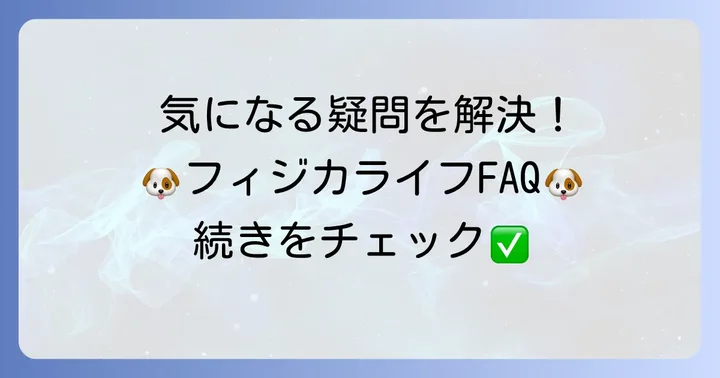 フィジカライフ犬に関するよくある質問