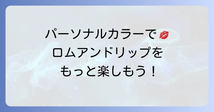 ロムアンドリップをさらに魅力的に！パーソナルカラー別似合わせ術
