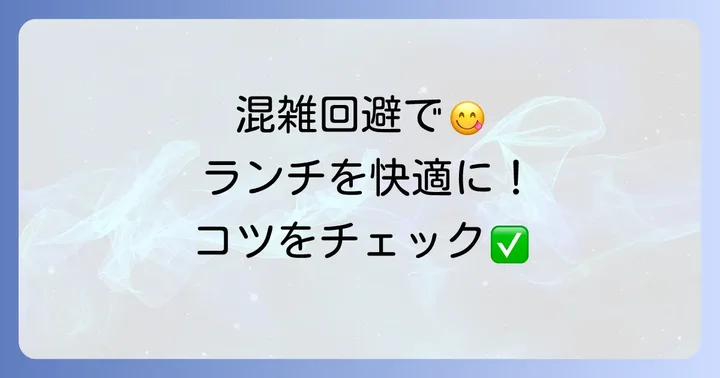 ランチタイムの混雑を避けて快適に食事を楽しむ方法