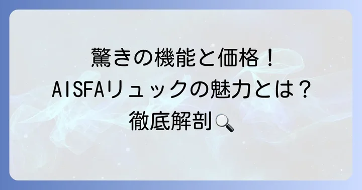 AISFAリュックの魅力とは？価格以上の機能性と使いやすさ