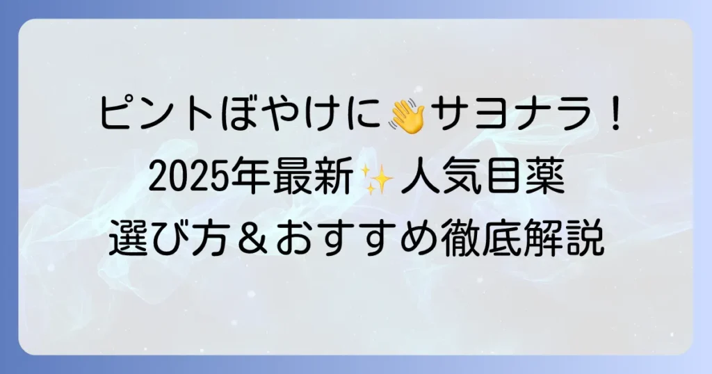 【2025年最新】ピント調節目薬ランキング！目の疲れ・かすみに効く市販薬の選び方とおすすめ