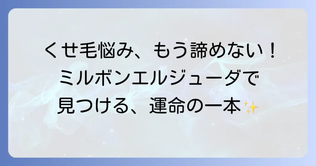 くせ毛にミルボン エルジューダ：あなたの髪質に合う一本を見つけるコツ