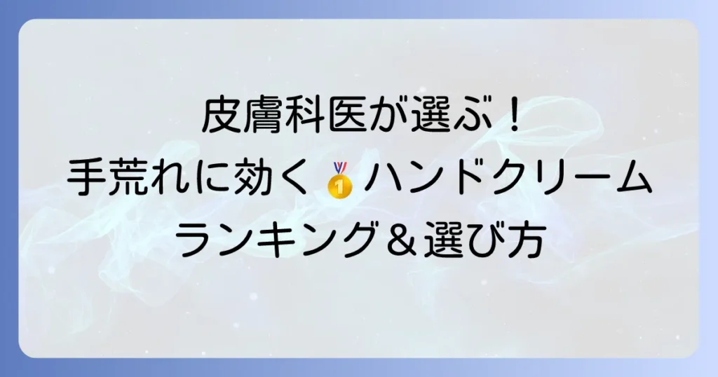 皮膚科医おすすめハンドクリームランキング！手荒れと乾燥に効く選び方と使い方