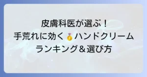 皮膚科医おすすめハンドクリームランキング！手荒れと乾燥に効く選び方と使い方