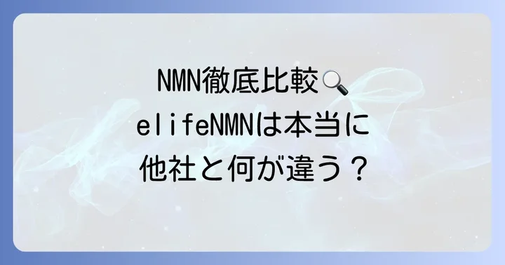 elifeNMNと他社NMNサプリメントを徹底比較