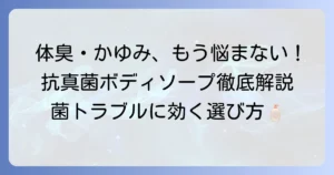 抗真菌ボディソープのおすすめ徹底解説！体臭やかゆみ対策に最適な選び方