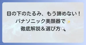 目の下のたるみにパナソニック美顔器は効果的？選び方と使い方を徹底解説