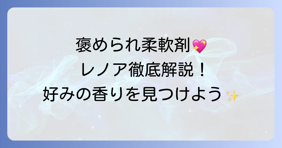 いい匂いと言われた柔軟剤レノア！褒められ香りの選び方と人気商品を徹底解説