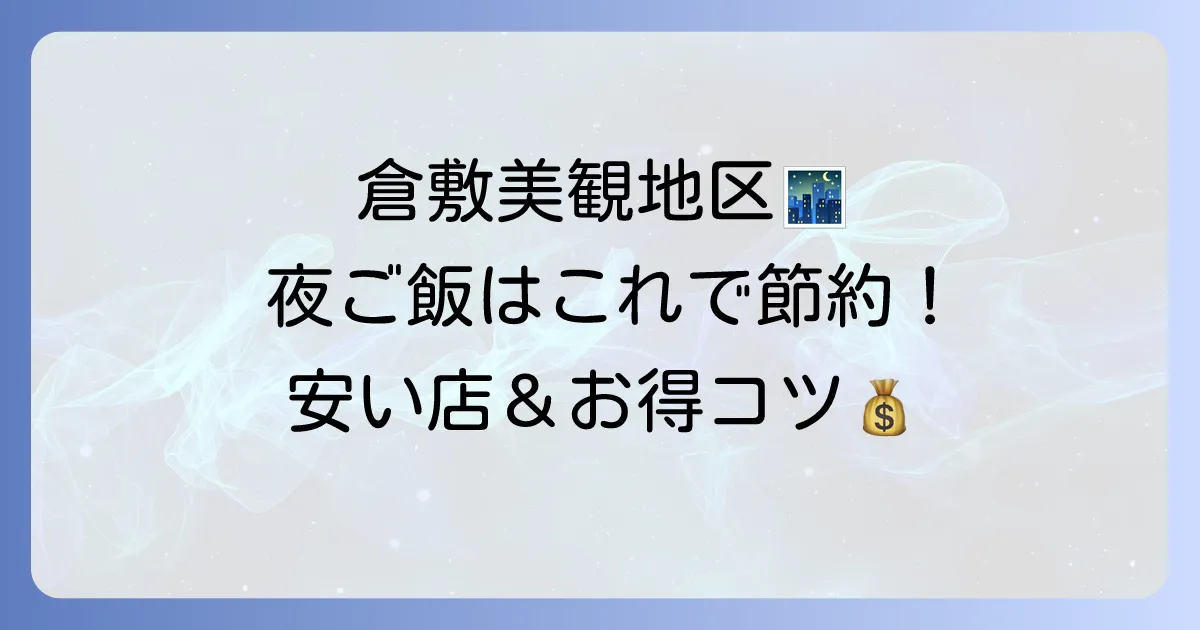 美観地区で夜ご飯を安く楽しめるお店探し!観光客も地元民も納得のおすすめ店と節約術