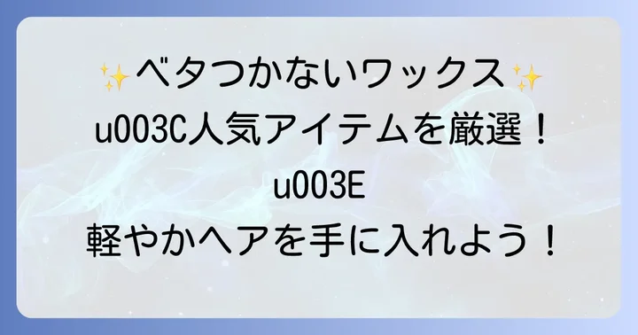 【厳選】ベタつかないワックスレディースおすすめ人気アイテム