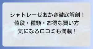 シャトレーゼのおかきの値段を徹底解説！種類別価格とおすすめ商品、お得な購入方法