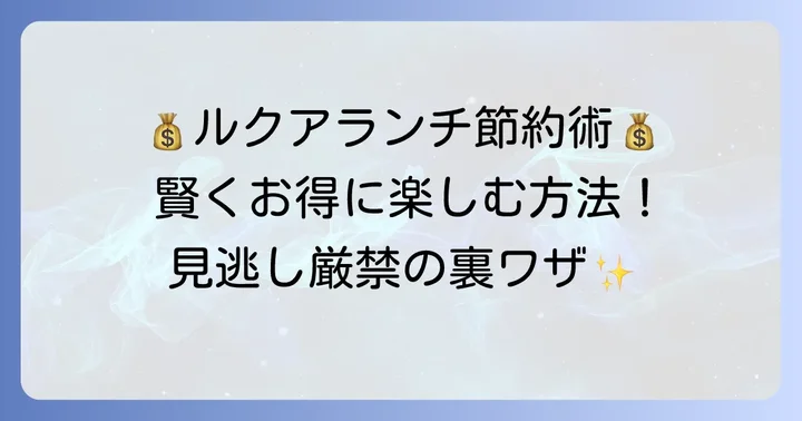 ルクアランチをもっとお得に！節約術と活用法