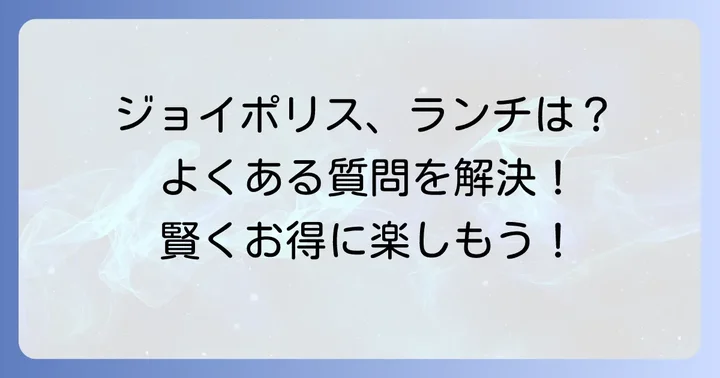 ジョイポリスランチのよくある質問