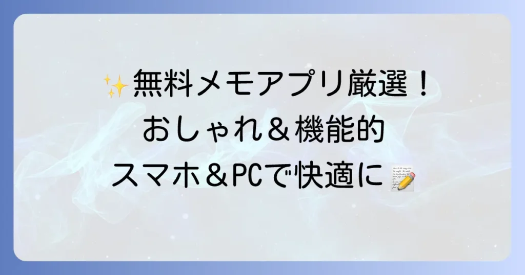 無料でおしゃれなメモアプリ：デザインと機能で選ぶ厳選おすすめ5選