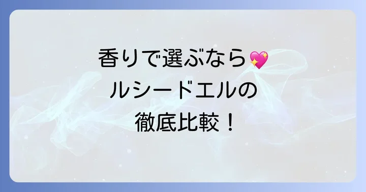 ルシードエルヘアオイル種類別！気になる香りの特徴を徹底比較