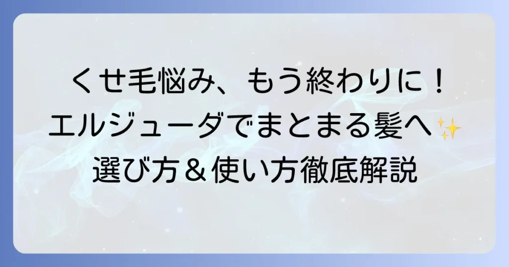 ミルボン エルジューダ：くせ毛の選び方徹底解説！うねり・広がりを抑えるコツ