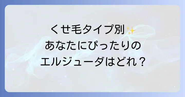 あなたのくせ毛タイプ別！エルジューダの選び方