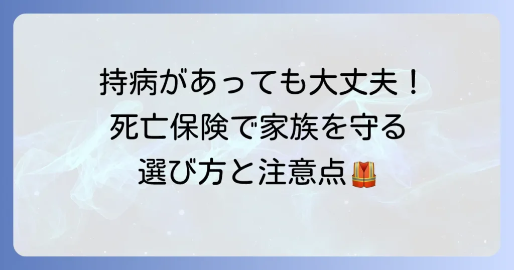 持病があっても入れる死亡保険：おすすめの選び方と注意点