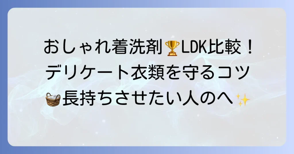 おしゃれ着洗剤ランキング LDK徹底比較！デリケート衣類を守る選び方と使い方