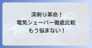 よく剃れる電気シェーバーのおすすめ徹底解説！深剃りと肌への優しさを両立する選び方