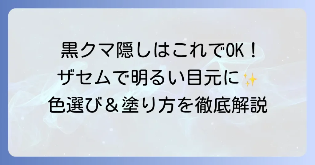 ザセムコンシーラーで黒クマを徹底カバー！色選びと使い方で目元を明るく