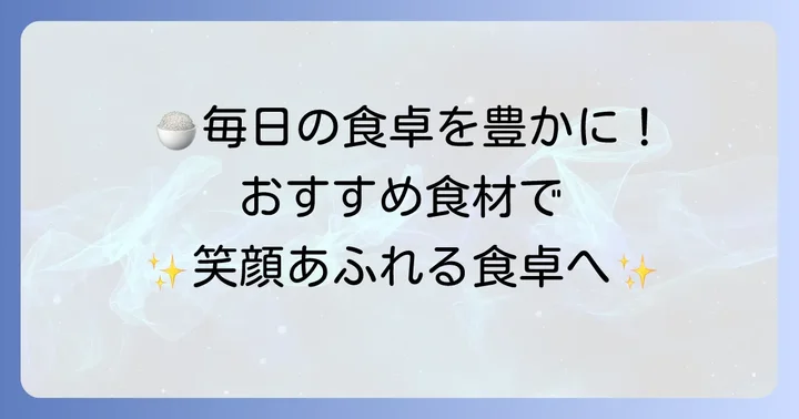 毎日の食卓を豊かにするお勧めお薦め食べ物