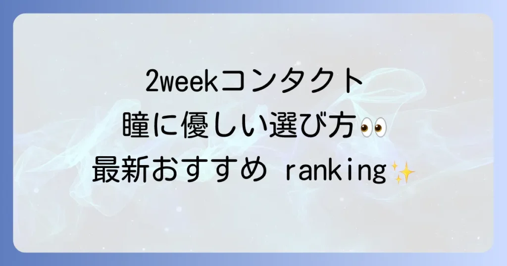 目に優しい2weekコンタクトレンズおすすめランキング！快適な瞳を保つ選び方とコツ
