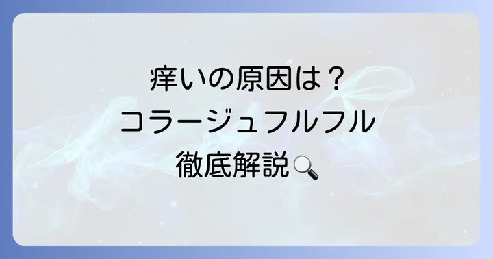 コラージュフルフルで痒くなるのはなぜ？考えられる主な原因を徹底解説