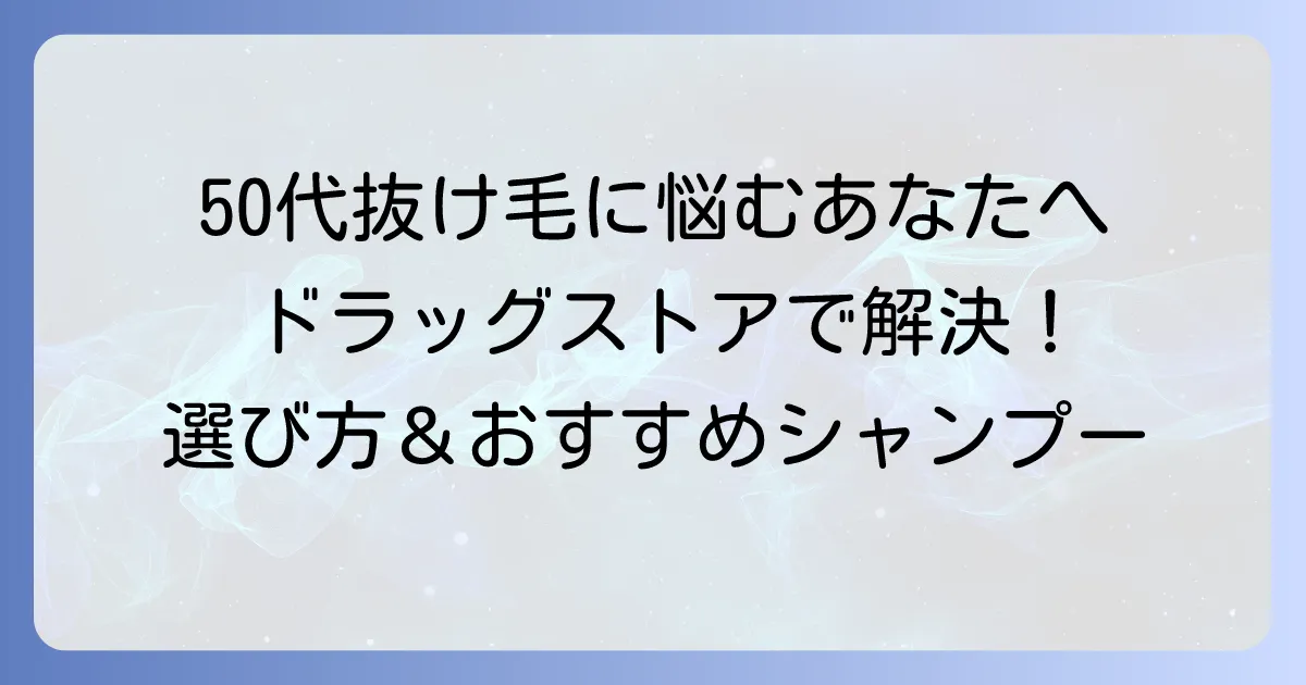 育毛シャンプーを女性50代がドラッグストアで選ぶ！薄毛悩みを解決するための選び方とおすすめ商品